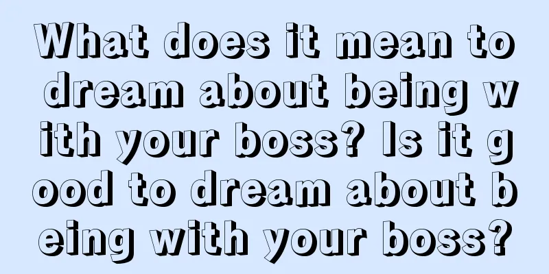 What does it mean to dream about being with your boss? Is it good to dream about being with your boss?