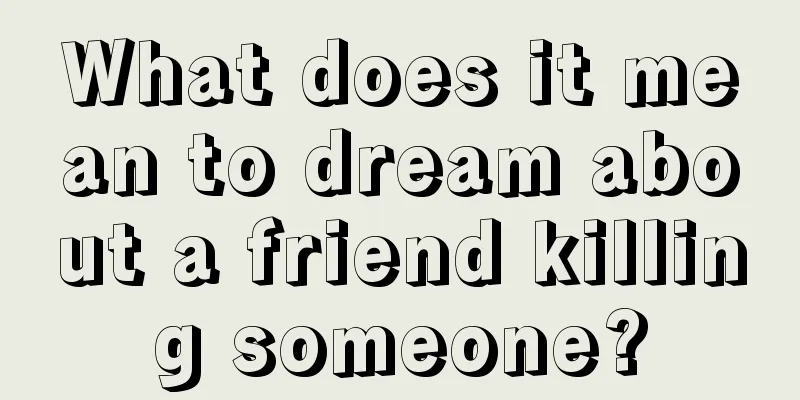 What does it mean to dream about a friend killing someone?