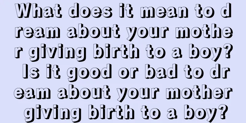 What does it mean to dream about your mother giving birth to a boy? Is it good or bad to dream about your mother giving birth to a boy?