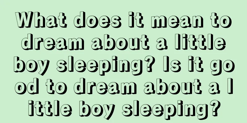 What does it mean to dream about a little boy sleeping? Is it good to dream about a little boy sleeping?