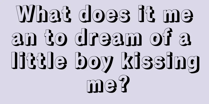 What does it mean to dream of a little boy kissing me?