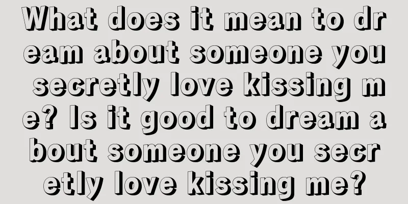 What does it mean to dream about someone you secretly love kissing me? Is it good to dream about someone you secretly love kissing me?