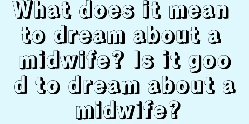 What does it mean to dream about a midwife? Is it good to dream about a midwife?