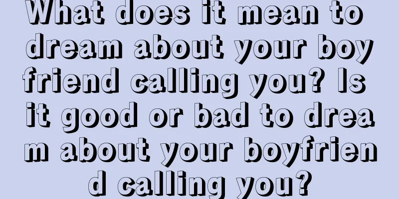 What does it mean to dream about your boyfriend calling you? Is it good or bad to dream about your boyfriend calling you?