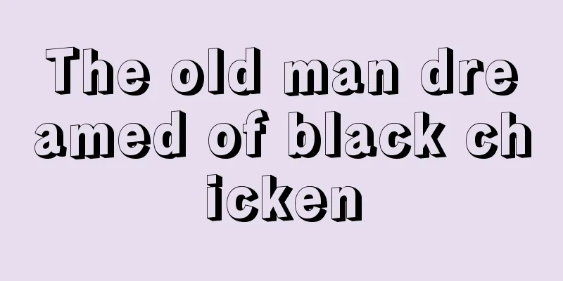 The old man dreamed of black chicken