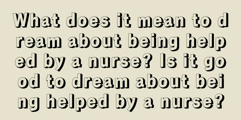 What does it mean to dream about being helped by a nurse? Is it good to dream about being helped by a nurse?