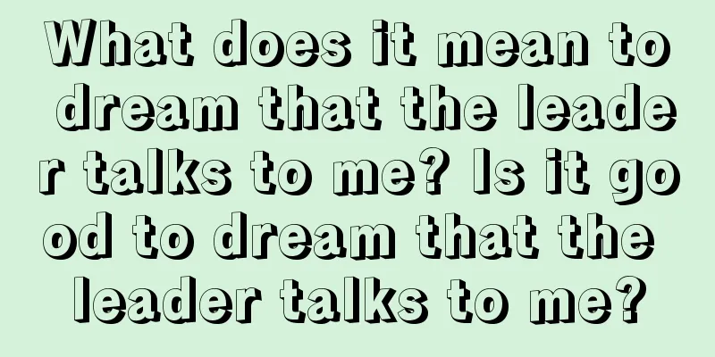 What does it mean to dream that the leader talks to me? Is it good to dream that the leader talks to me?