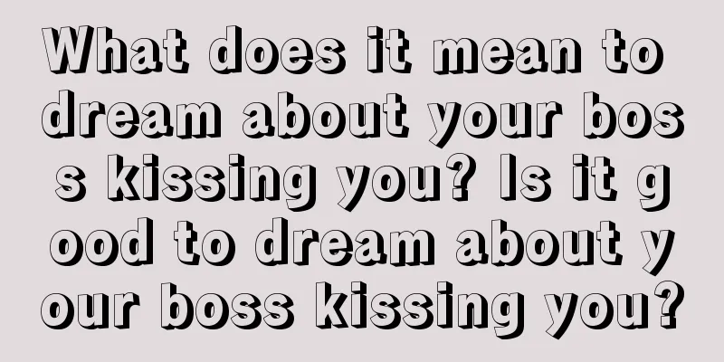 What does it mean to dream about your boss kissing you? Is it good to dream about your boss kissing you?