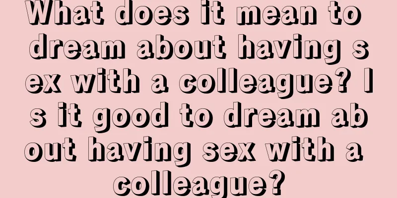 What does it mean to dream about having sex with a colleague? Is it good to dream about having sex with a colleague?