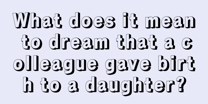 What does it mean to dream that a colleague gave birth to a daughter?