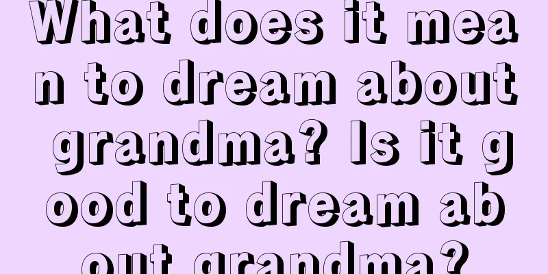 What does it mean to dream about grandma? Is it good to dream about grandma?