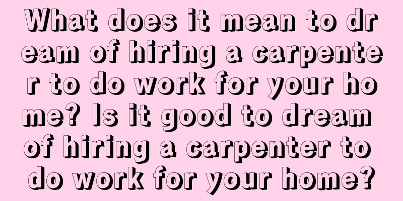 What does it mean to dream of hiring a carpenter to do work for your home? Is it good to dream of hiring a carpenter to do work for your home?