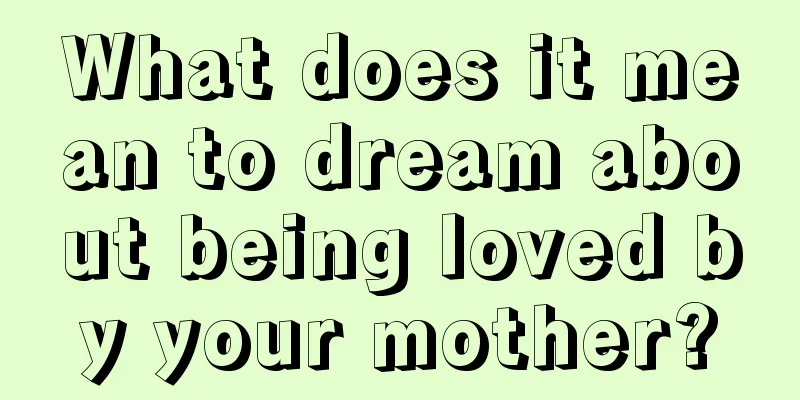 What does it mean to dream about being loved by your mother?