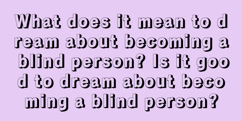 What does it mean to dream about becoming a blind person? Is it good to dream about becoming a blind person?