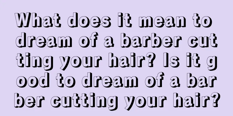 What does it mean to dream of a barber cutting your hair? Is it good to dream of a barber cutting your hair?