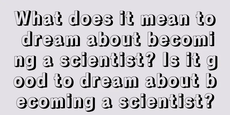 What does it mean to dream about becoming a scientist? Is it good to dream about becoming a scientist?