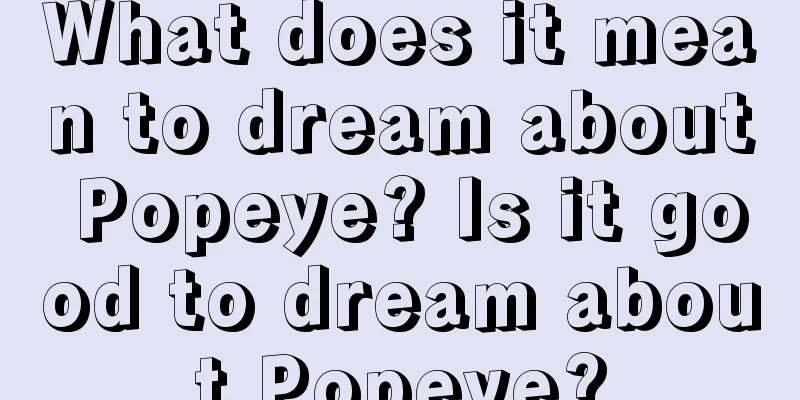 What does it mean to dream about Popeye? Is it good to dream about Popeye?