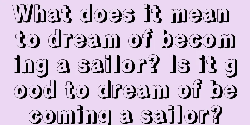 What does it mean to dream of becoming a sailor? Is it good to dream of becoming a sailor?