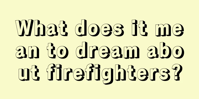 What does it mean to dream about firefighters?