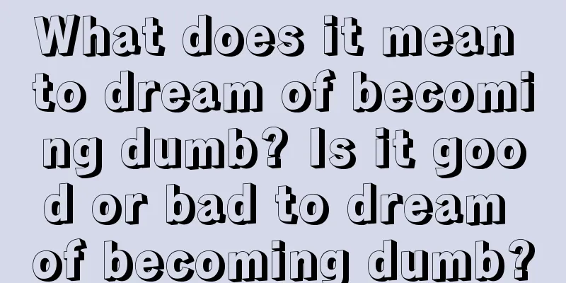 What does it mean to dream of becoming dumb? Is it good or bad to dream of becoming dumb?