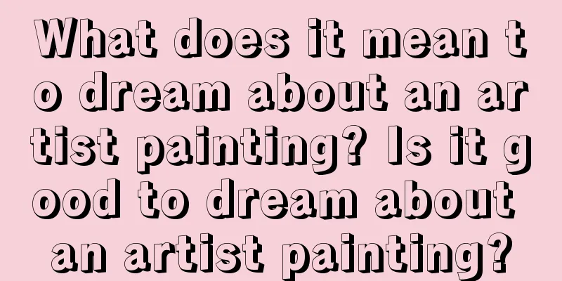 What does it mean to dream about an artist painting? Is it good to dream about an artist painting?