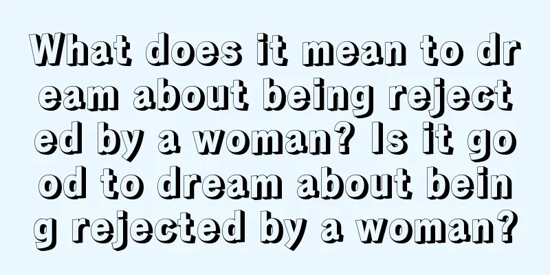 What does it mean to dream about being rejected by a woman? Is it good to dream about being rejected by a woman?