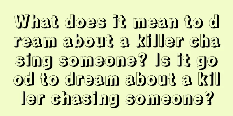 What does it mean to dream about a killer chasing someone? Is it good to dream about a killer chasing someone?