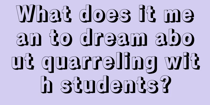 What does it mean to dream about quarreling with students?