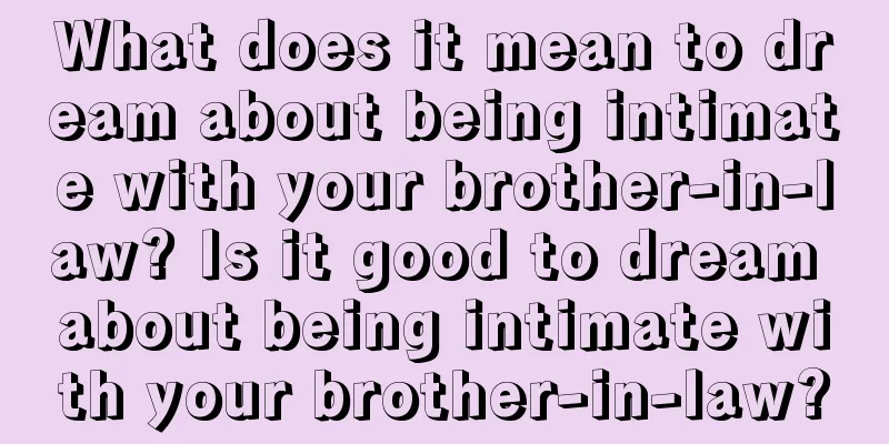 What does it mean to dream about being intimate with your brother-in-law? Is it good to dream about being intimate with your brother-in-law?