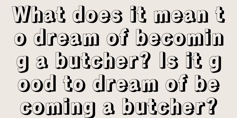 What does it mean to dream of becoming a butcher? Is it good to dream of becoming a butcher?