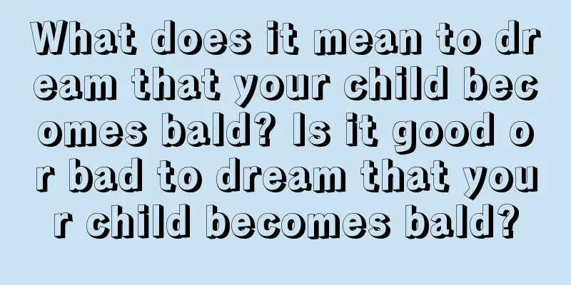 What does it mean to dream that your child becomes bald? Is it good or bad to dream that your child becomes bald?