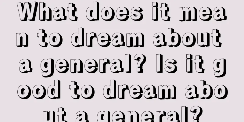 What does it mean to dream about a general? Is it good to dream about a general?