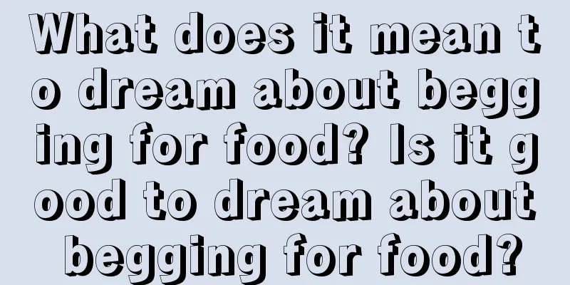 What does it mean to dream about begging for food? Is it good to dream about begging for food?