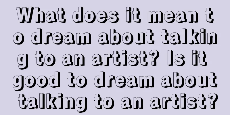 What does it mean to dream about talking to an artist? Is it good to dream about talking to an artist?