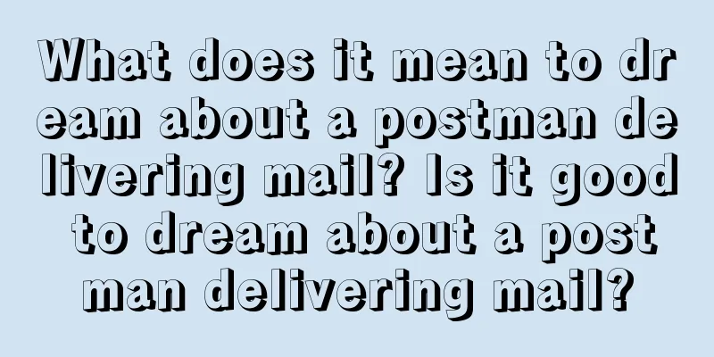 What does it mean to dream about a postman delivering mail? Is it good to dream about a postman delivering mail?