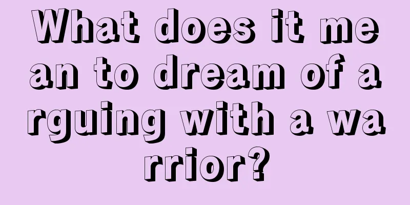 What does it mean to dream of arguing with a warrior?