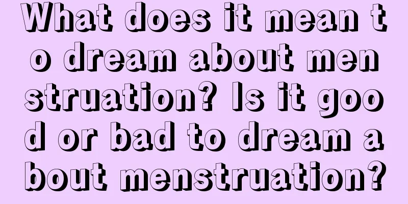 What does it mean to dream about menstruation? Is it good or bad to dream about menstruation?