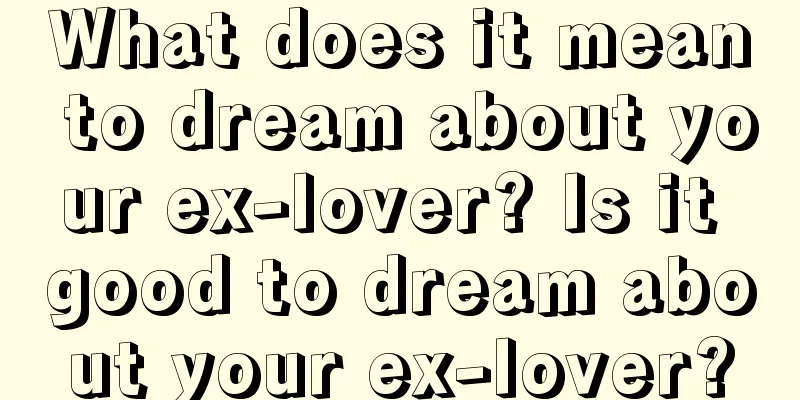 What does it mean to dream about your ex-lover? Is it good to dream about your ex-lover?