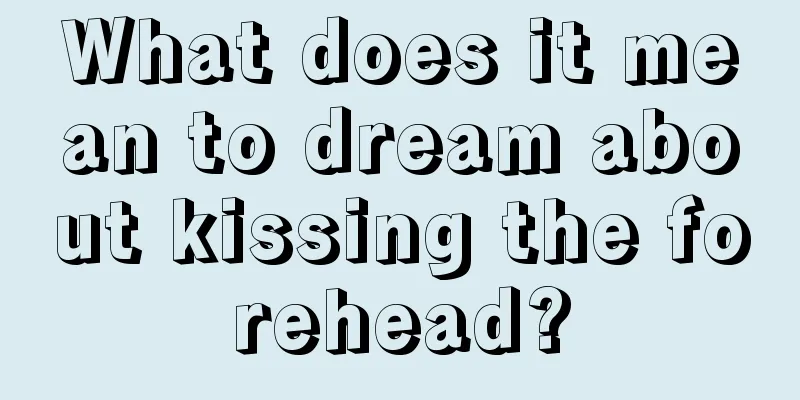 What does it mean to dream about kissing the forehead?