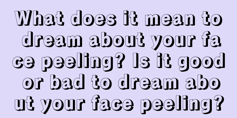 What does it mean to dream about your face peeling? Is it good or bad to dream about your face peeling?