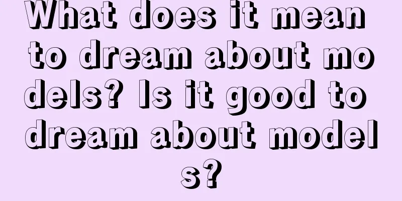 What does it mean to dream about models? Is it good to dream about models?