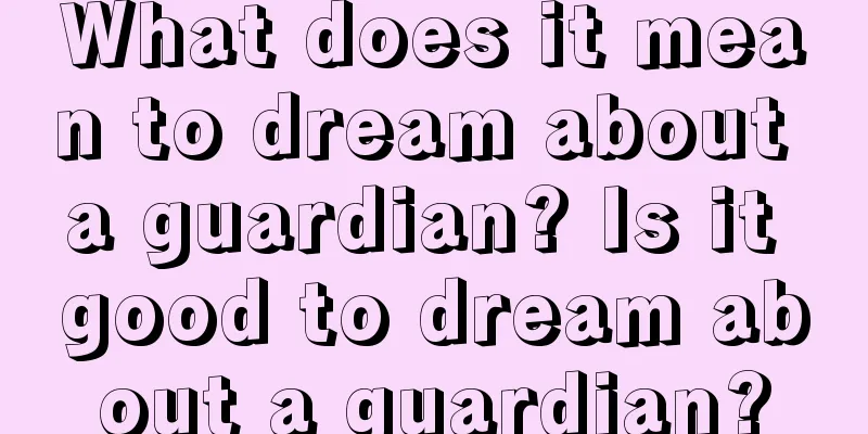 What does it mean to dream about a guardian? Is it good to dream about a guardian?