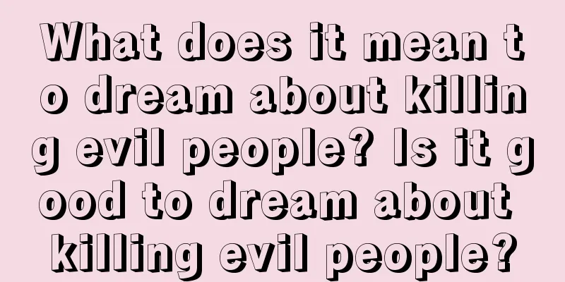 What does it mean to dream about killing evil people? Is it good to dream about killing evil people?