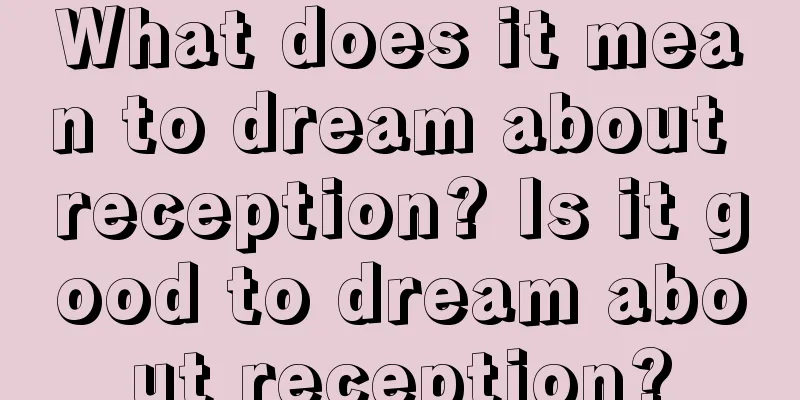 What does it mean to dream about reception? Is it good to dream about reception?