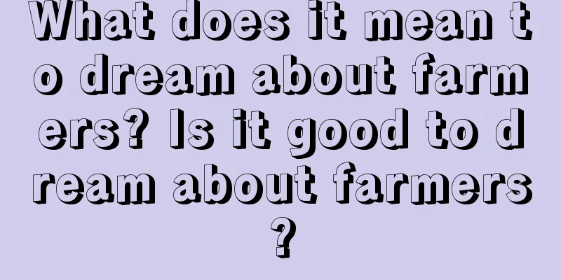 What does it mean to dream about farmers? Is it good to dream about farmers?