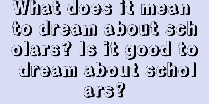 What does it mean to dream about scholars? Is it good to dream about scholars?