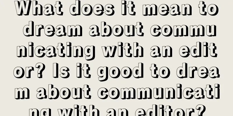 What does it mean to dream about communicating with an editor? Is it good to dream about communicating with an editor?