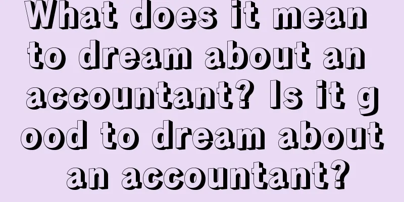 What does it mean to dream about an accountant? Is it good to dream about an accountant?