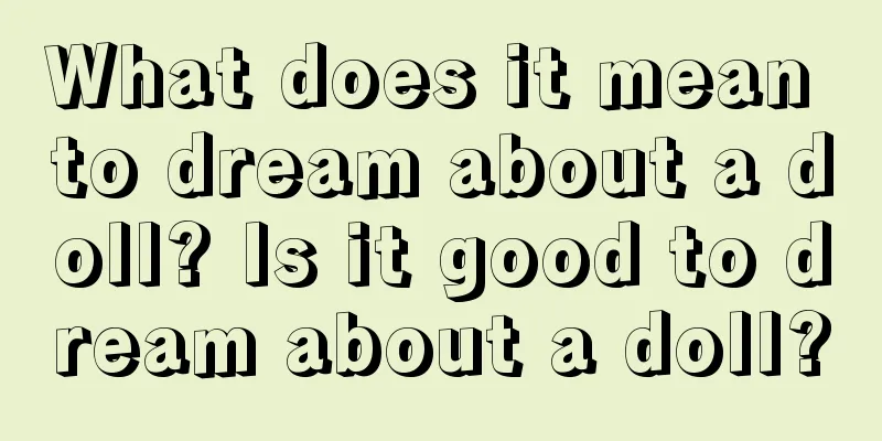 What does it mean to dream about a doll? Is it good to dream about a doll?