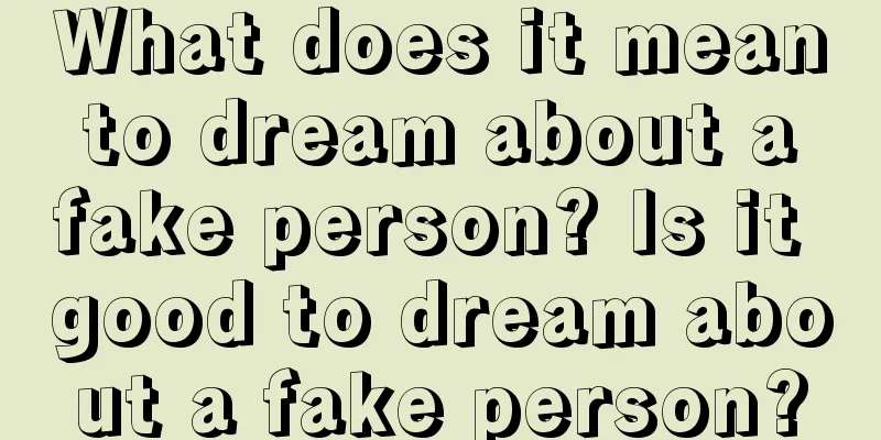 What does it mean to dream about a fake person? Is it good to dream about a fake person?